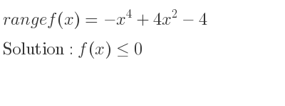 The range of f(x)=-x^4+4x^2-4 is f(x)<= 0